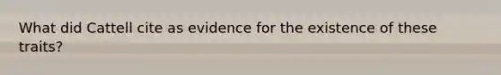 What did Cattell cite as evidence for the existence of these traits?