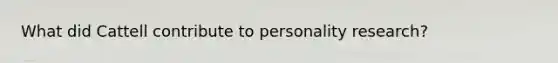 What did Cattell contribute to personality research?