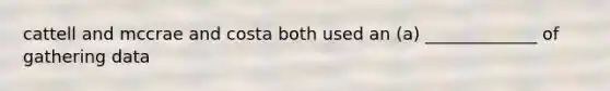 cattell and mccrae and costa both used an (a) _____________ of gathering data