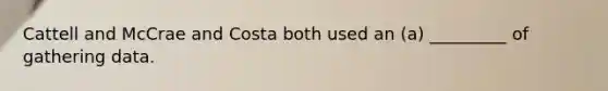 Cattell and McCrae and Costa both used an (a) _________ of gathering data.