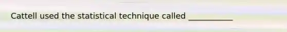 Cattell used the statistical technique called ___________