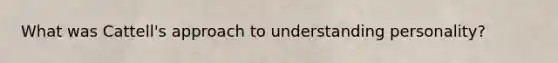 What was Cattell's approach to understanding personality?