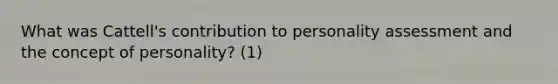 What was Cattell's contribution to personality assessment and the concept of personality? (1)