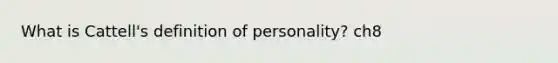 What is Cattell's definition of personality? ch8