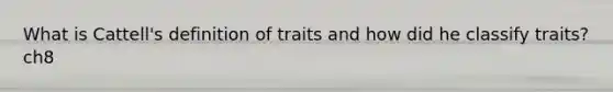 What is Cattell's definition of traits and how did he classify traits? ch8