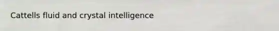 Cattells fluid and crystal intelligence