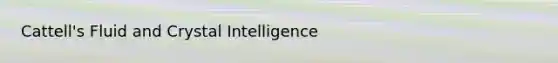 Cattell's Fluid and Crystal Intelligence