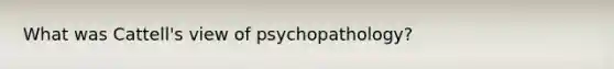 What was Cattell's view of psychopathology?