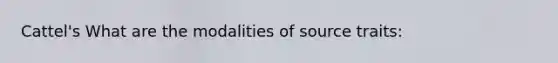 Cattel's What are the modalities of source traits: