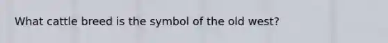 What cattle breed is the symbol of the old west?