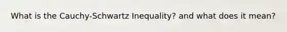 What is the Cauchy-Schwartz Inequality? and what does it mean?