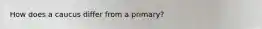 How does a caucus differ from a primary?
