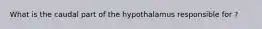 What is the caudal part of the hypothalamus responsible for ?