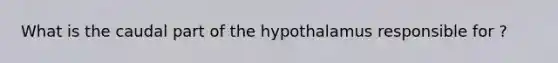 What is the caudal part of the hypothalamus responsible for ?