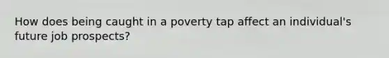 How does being caught in a poverty tap affect an individual's future job prospects?