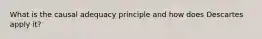 What is the causal adequacy principle and how does Descartes apply it?