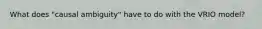 What does "causal ambiguity" have to do with the VRIO model?