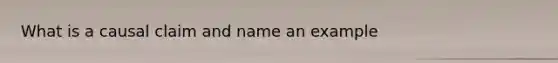 What is a causal claim and name an example