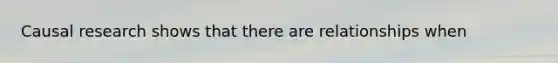 Causal research shows that there are relationships when