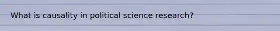 What is causality in political science research?