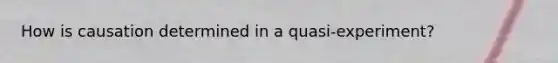 How is causation determined in a quasi-experiment?