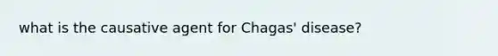 what is the causative agent for Chagas' disease?