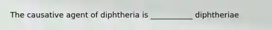 The causative agent of diphtheria is ___________ diphtheriae