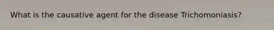 What is the causative agent for the disease Trichomoniasis?