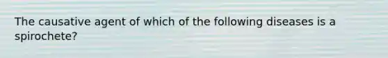 The causative agent of which of the following diseases is a spirochete?