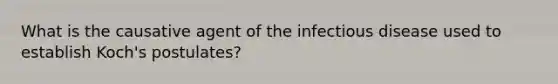 What is the causative agent of the infectious disease used to establish Koch's postulates?