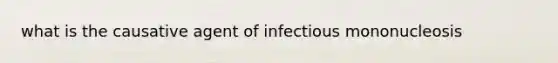 what is the causative agent of infectious mononucleosis