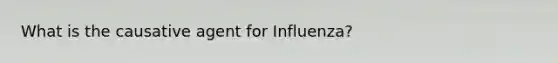 What is the causative agent for Influenza?