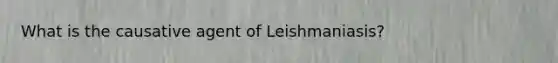 What is the causative agent of Leishmaniasis?