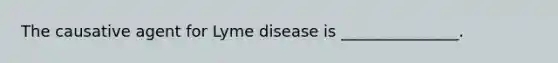 The causative agent for Lyme disease is _______________.