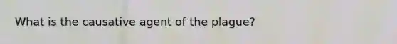 What is the causative agent of the plague?