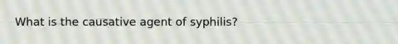 What is the causative agent of syphilis?