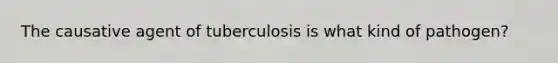 The causative agent of tuberculosis is what kind of pathogen?