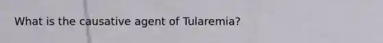 What is the causative agent of Tularemia?