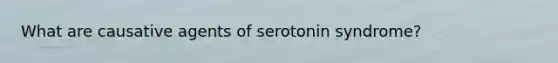 What are causative agents of serotonin syndrome?