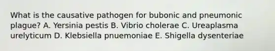 What is the causative pathogen for bubonic and pneumonic plague? A. Yersinia pestis B. Vibrio cholerae C. Ureaplasma urelyticum D. Klebsiella pnuemoniae E. Shigella dysenteriae