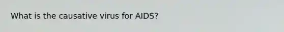 What is the causative virus for AIDS?