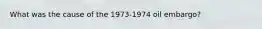 What was the cause of the 1973-1974 oil embargo?