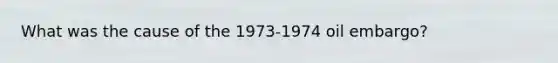 What was the cause of the 1973-1974 oil embargo?