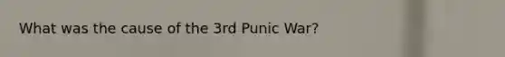 What was the cause of the 3rd Punic War?