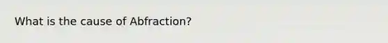 What is the cause of Abfraction?