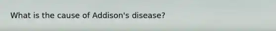 What is the cause of Addison's disease?