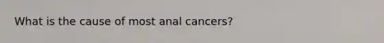 What is the cause of most anal cancers?