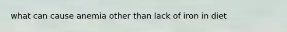 what can cause anemia other than lack of iron in diet