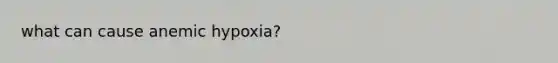 what can cause anemic hypoxia?