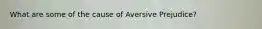 What are some of the cause of Aversive Prejudice?